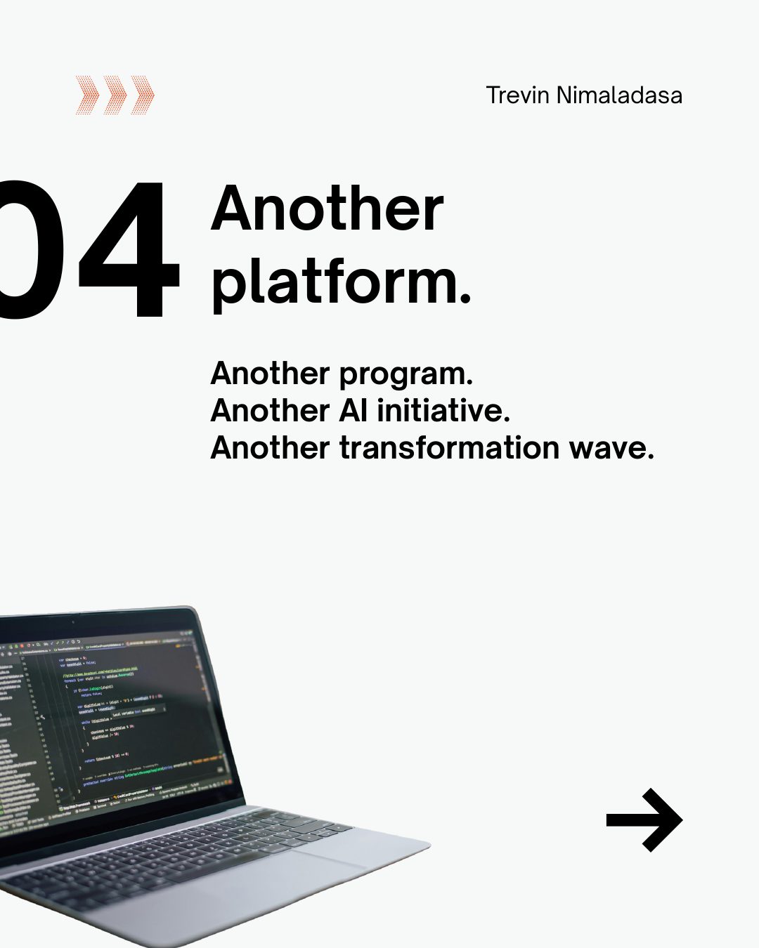 04. Another platform. Another program. Another AI initiative. Another transformation wave.