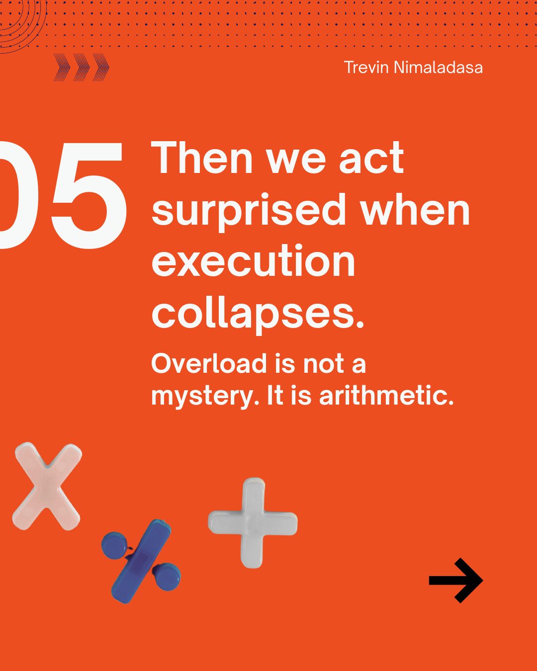 05. Then we act surprised when execution collapses. Overload is not a mystery. It is arithmetic.