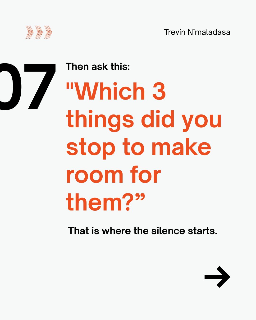 07. Then ask this: Which 3 things did you stop to make room for them? That is where the silence starts.